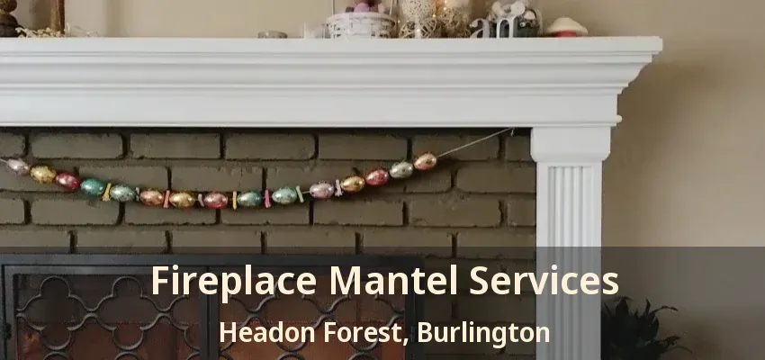 Fireplace Mantel Services Headon Forest, Burlington - ON