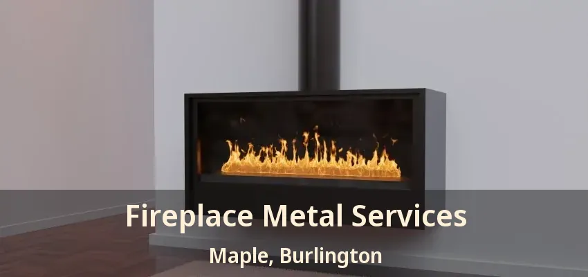 Fireplace Metal Services Maple, Burlington - ON