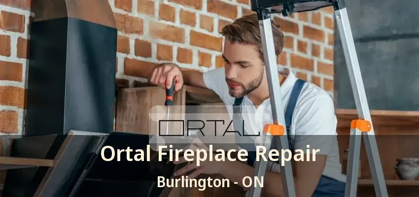 Ortal Fireplace Repair Burlington - ON