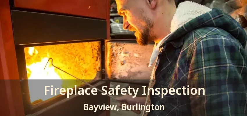 Fireplace Safety Inspection Bayview, Burlington - ON