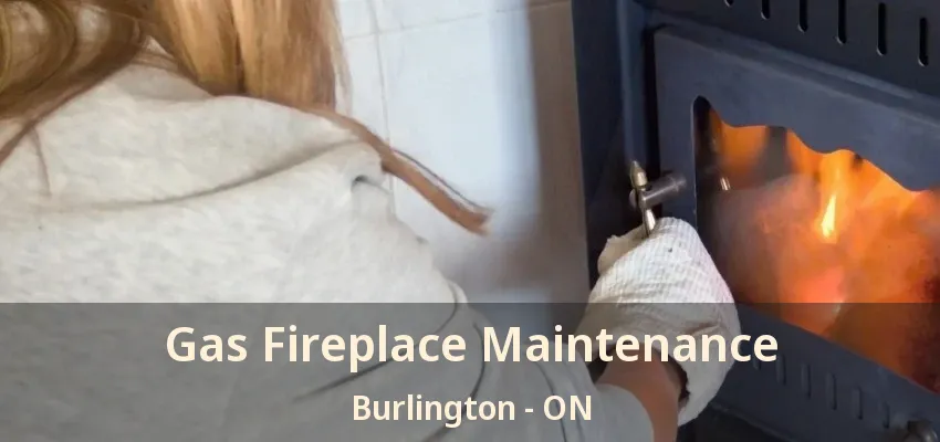 Gas Fireplace Maintenance Burlington - ON