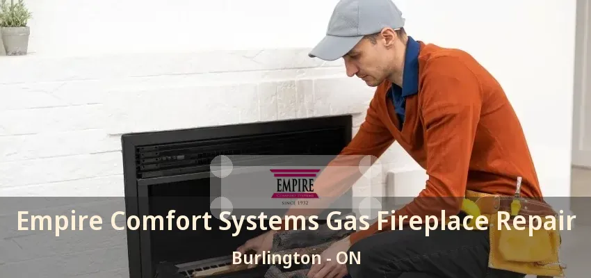 Empire Comfort Systems Gas Fireplace Repair Burlington - ON