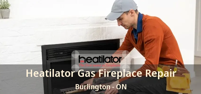 Heatilator Gas Fireplace Repair Burlington - ON