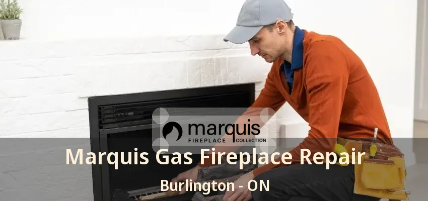 Marquis Gas Fireplace Repair Burlington - ON
