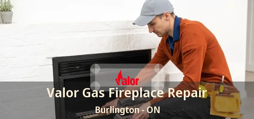 Valor Gas Fireplace Repair Burlington - ON