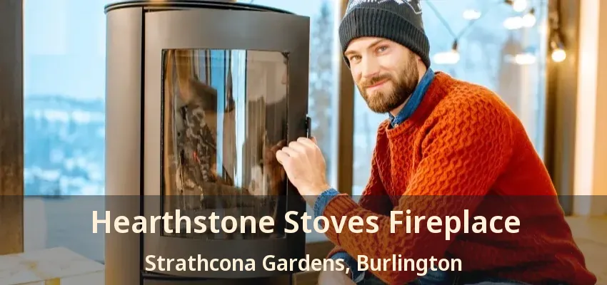 Hearthstone Stoves Fireplace Strathcona Gardens, Burlington - ON