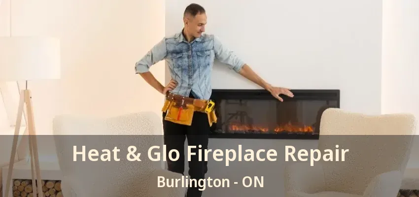 Heat & Glo Fireplace Repair Burlington - ON