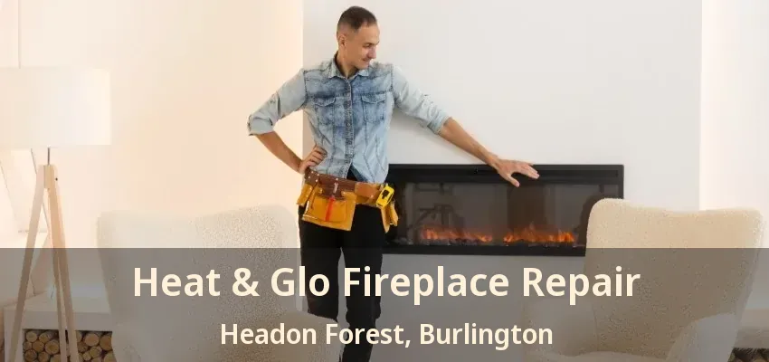 Heat & Glo Fireplace Repair Headon Forest, Burlington - ON Heat & Glo Fireplace Repair Headon Forest, Burlington - ON