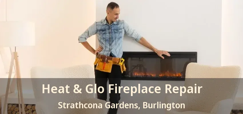 Heat & Glo Fireplace Repair Strathcona Gardens, Burlington - ON Heat & Glo Fireplace Repair Strathcona Gardens, Burlington - ON