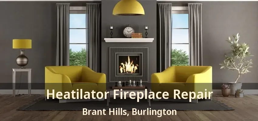 Heatilator Fireplace Repair Brant Hills, Burlington - ON