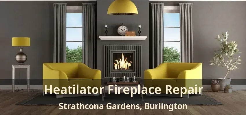 Heatilator Fireplace Repair Strathcona Gardens, Burlington - ON