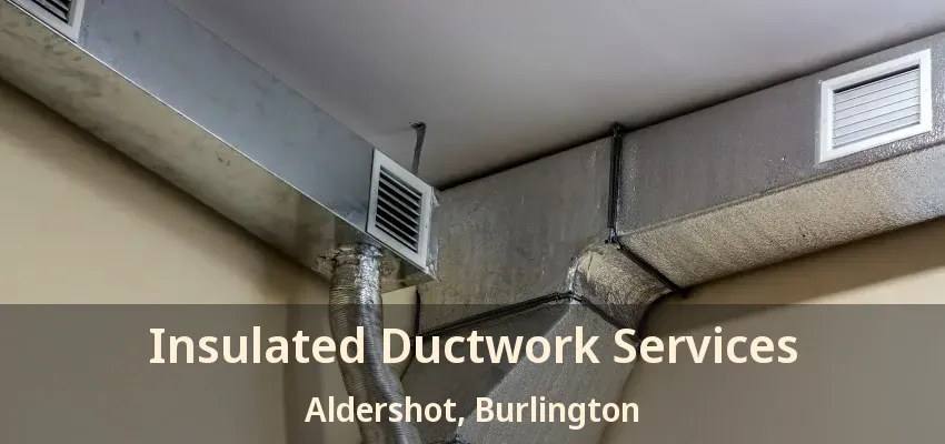 Insulated Ductwork Services Aldershot, Burlington - ON