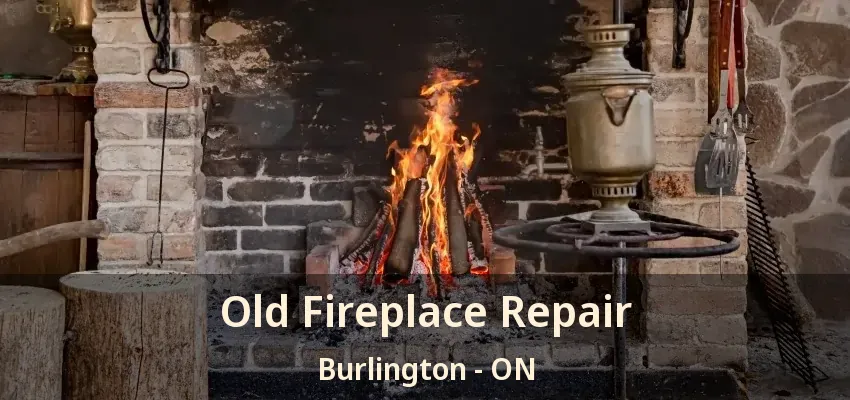 Old Fireplace Repair Burlington - ON