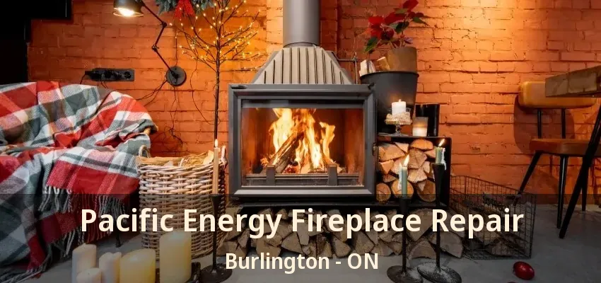 Pacific Energy Fireplace Repair Burlington - ON