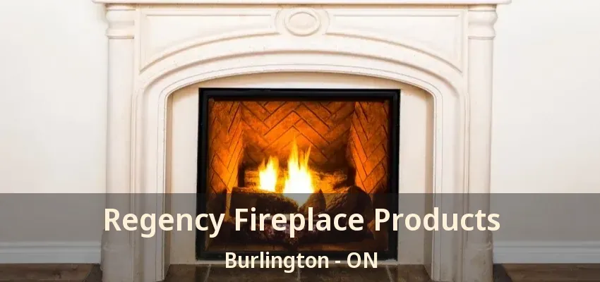 Regency Fireplace Products Burlington - ON