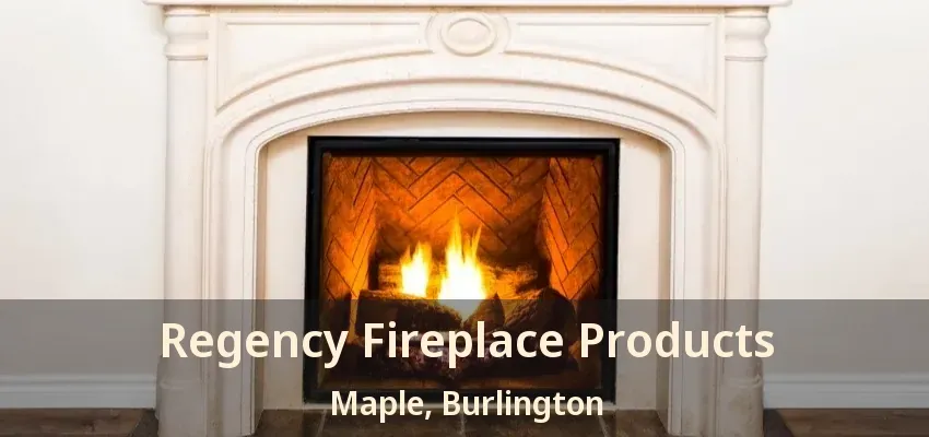 Regency Fireplace Products Maple, Burlington - ON