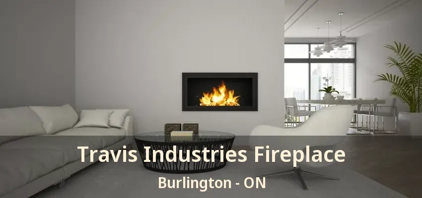 Travis Industries Fireplace Burlington - ON