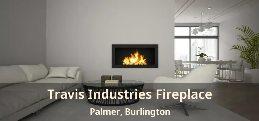 Travis Industries Fireplace Palmer, Burlington - ON