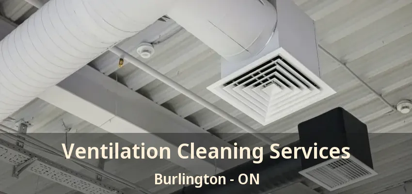 Ventilation Cleaning Services Burlington - ON
