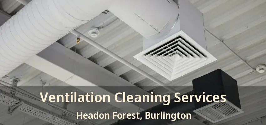 Ventilation Cleaning Services Headon Forest, Burlington - ON